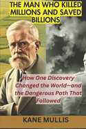 The Man Who Killed Millions and Saved Billions: How One Discovery Changed the World-and the Dangerous Path That Followed
