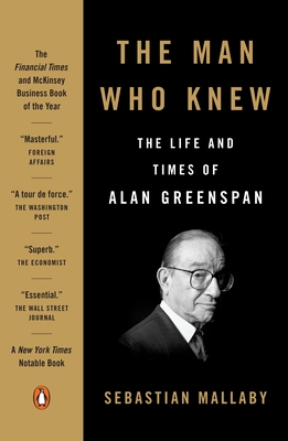 The Man Who Knew: The Life and Times of Alan Greenspan - Mallaby, Sebastian