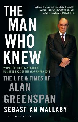 The Man Who Knew: The Life & Times of Alan Greenspan - Mallaby, Sebastian