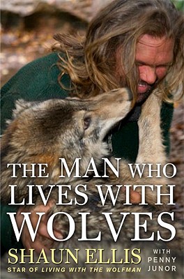 The Man Who Lives with Wolves - Ellis, Shaun, and Junor, Penny