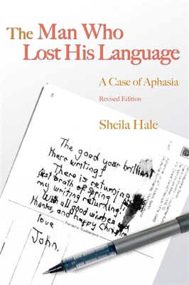 The Man Who Lost His Language: A Case of Aphasia Revised Edition - Hale, Sheila