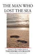 The Man Who Lost the Sea: Volume X: The Complete Stories of Theodore Sturgeon