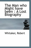 The Man Who Might Have Been: A Lost Biography