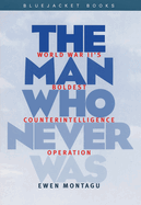 The Man Who Never Was: World War II's Boldest Counterintelligence Operation