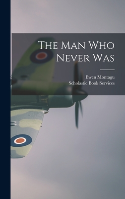 The Man Who Never Was - Montagu, Ewen 1901-1985, and Scholastic Book Services (Creator)