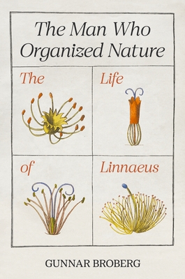The Man Who Organized Nature: The Life of Linnaeus - Broberg, Gunnar, Professor, and Paterson, Anna (Translated by)