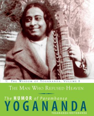 The Man Who Refused Heaven: The Humor of Paramhansa Yogananda - Yogananda, Paramhansa, and Kriyananda, Swami