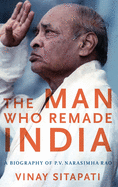 The Man Who Remade India: A Biography of P.V. Narasimha Rao