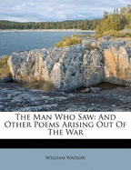 The Man Who Saw: And Other Poems Arising Out of the War