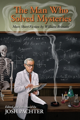 The Man Who Solved Mysteries - Brittain, William, and Pachter, Josh (Editor)
