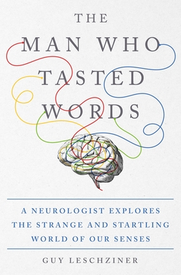 The Man Who Tasted Words: A Neurologist Explores the Strange and Startling World of Our Senses - Leschziner, Guy, Dr.