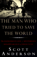 The Man Who Tried to Save the World: The Dangerous Life and Mysterious Disappearence of Fred CUNY