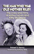 The Man Who Was Old Mother Riley - The Lives and Films of Arthur Lucan and Kitty McShane