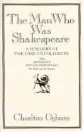 The Man Who Was Shakespeare: A Summary of the Case Unfolded in the Mysterious William Shakespeare, the Myth and the Reality