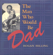 The Man Who Would Be Dad - Hilling, Hogan