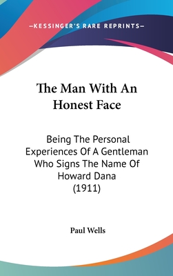 The Man With An Honest Face: Being The Personal Experiences Of A Gentleman Who Signs The Name Of Howard Dana (1911) - Wells, Paul