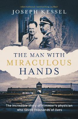 The Man with Miraculous Hands: The Incredible Story of Himmler's Physician Who Saved Thousands of Lives - Kessel, Joseph