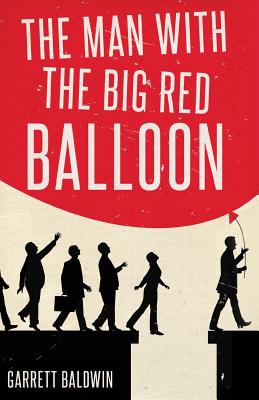 The Man with the Big Red Balloon - Baldwin, Garrett