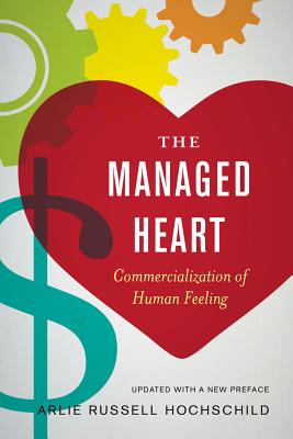The Managed Heart: Commercialization of Human Feeling - Hochschild, Arlie Russell
