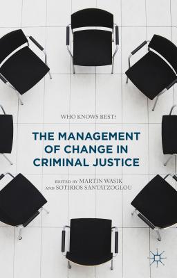 The Management of Change in Criminal Justice: Who Knows Best? - Wasik, Martin (Editor), and Santatzoglou, Sotirios (Editor)