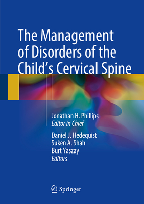 The Management of Disorders of the Child's Cervical Spine - Phillips, Jonathan H, and Hedequist, Daniel J (Editor), and Shah, Suken A (Editor)