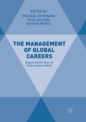 The Management of Global Careers: Exploring the Rise of International Work - Dickmann, Michael (Editor), and Suutari, Vesa (Editor), and Wurtz, Olivier (Editor)