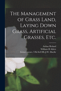 The Management of Grass Land, Laying Down Grass, Artificial Grasses, Etc.