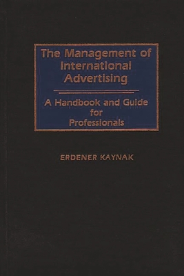 The Management of International Advertising: A Handbook and Guide for Professionals - Kaynak, Erdener