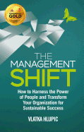 The Management Shift: How to Harness the Power of People and Transform Your Organization for Sustainable Success