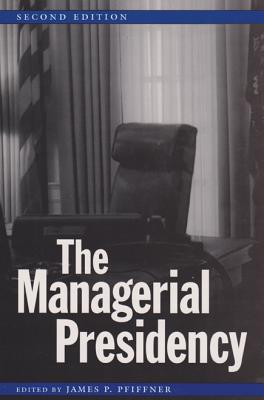 The Managerial Presidency, Second Edition - Pfiffner, James P, Professor, Ph.D. (Editor)