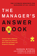 The Manager's Answer Book: Powerful Tools to Maximize Your Impact and Influence, Build Trust and Teams, and Respond to Challenges