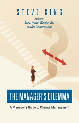 The Manager's Dilemma: A Manager's Guide to Change Management - King, Steve