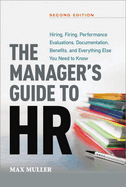 The Manager's Guide to HR: Hiring, Firing, Performance Evaluations, Documentation, Benefits, and Everything Else You Need to Know
