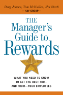 The Managers Guide to Rewards: What You Need to Know to Get the Best for and from Your Employees