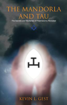 The Mandorla and Tau: The Secrets and Mysteries of Freemasonry Revealed - Gest, Kevin L.