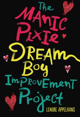 The Manic Pixie Dream Boy Improvement Project - Appelhans, Lenore