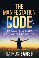 The Manifestation Code: 12 powers to make your wishes come true