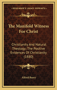 The Manifold Witness for Christ: Christianity and Natural Theology; The Positive Evidences of Christianity (1880)