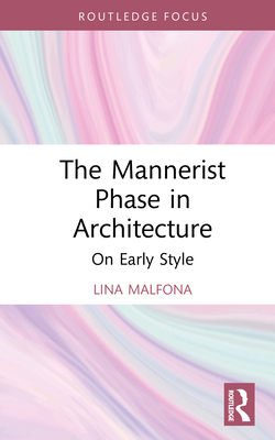 The Mannerist Phase in Architecture: On Early Style - Malfona, Lina
