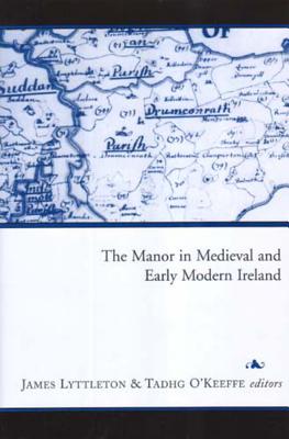 The Manor in Medieval and Early Modern Ireland - Lyttleton, James (Editor), and O'Keeffe, Tadhg (Editor)
