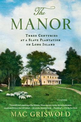 The Manor: Three Centuries at a Slave Plantation on Long Island - Griswold, Mac