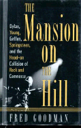 The Mansion on the Hill: Dylan, Young, Geffen, and Springsteen and the Head-On Collision of Rock and Comm Erce