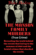 The Manson Family Murders (True Crime): Revealing the truth behind the events that led up to the summer of 1969 and the brutal crimes that shocked the world.