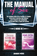 The Manual Of Sex: The Complete Guide of Sex Positions For Couples. Sexual Tips to Increase Your Intimacy and to Improve Your Relationship. All The Kama Sutra & Tantric Sex Secrets (2 Books In 1)