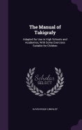 The Manual of Takigrafy: Adapted for Use in High Schools and Academies, With Some Exercises Suitable for Children