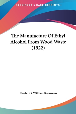 The Manufacture Of Ethyl Alcohol From Wood Waste (1922) - Kressman, Frederick William