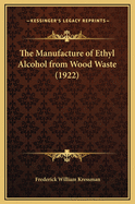 The Manufacture of Ethyl Alcohol from Wood Waste (1922)