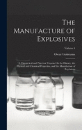 The Manufacture of Explosives: A Theoretical and Practical Treatise On the History, the Physical and Chemical Properties, and the Manufacture of Explosives; Volume 1