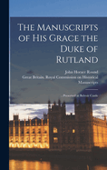 The Manuscripts of His Grace the Duke of Rutland: ...Preserved at Belvoir Castle