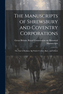 The Manuscripts of Shrewsbury and Coventry Corporations: The Earl of Radnor, Sir Walter Corbet, Bart., and Others